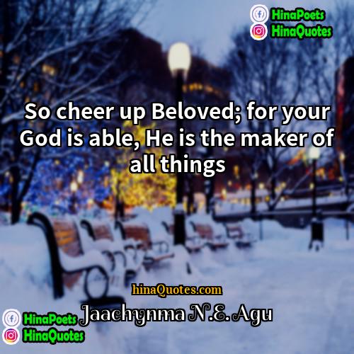 Jaachynma NE Agu Quotes | So cheer up Beloved; for your God